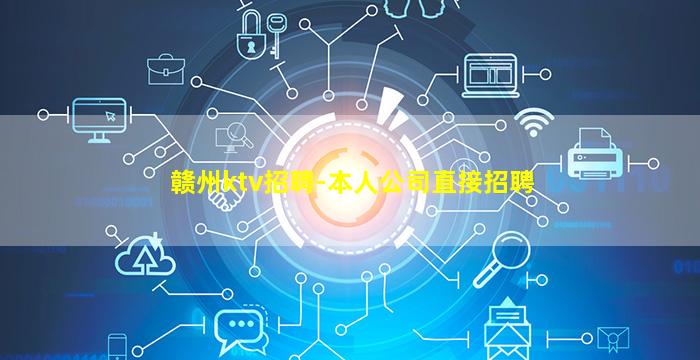 赣州ktv招聘-本人公司直接招聘